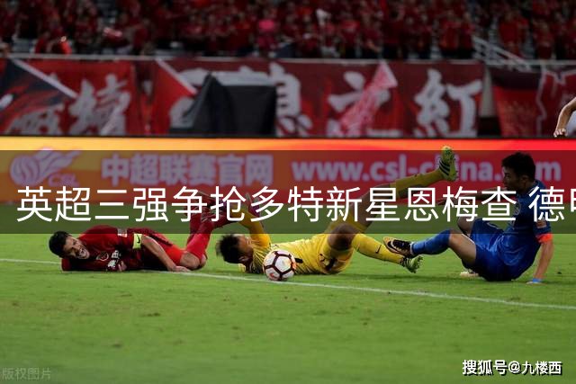 英超三强争抢多特新星恩梅查 德甲豪门标价超1亿欧元